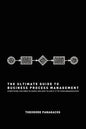 The Ultimate Guide to Business Process Management: Everything you need to know and how to apply it to your organization - Paperback