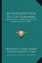 An Introduction To City Planning: Democracy's Challenge To The American City (1909) - Paperback