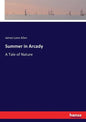 Summer in Arcady: A Tale of Nature - Paperback