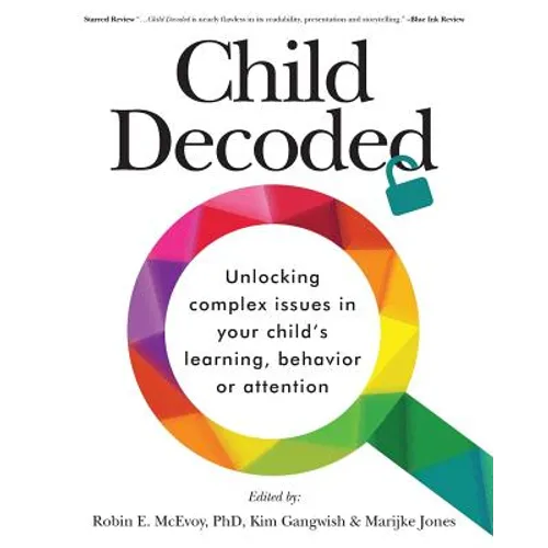 Child Decoded: Unlocking Complex Issues in Your Child's Learning, Behavior or Attention - Paperback
