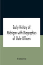 Early History Of Michigan With Biographies Of State Officers. Members Of Congress Judges And Legislators. - Paperback