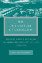 The Culture of Classicism: Ancient Greece and Rome in American Intellectual Life, 1780-1910 - Paperback