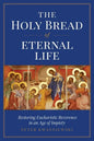 The Holy Bread of Eternal Life: Restoring Eucharistic Reverence in an Age of Impiety - Paperback