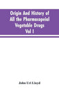 Origin And History Of All The Pharmacopeial Vegetable Drugs, Chemicals And Preparations With Bibliography; Vol I - Paperback