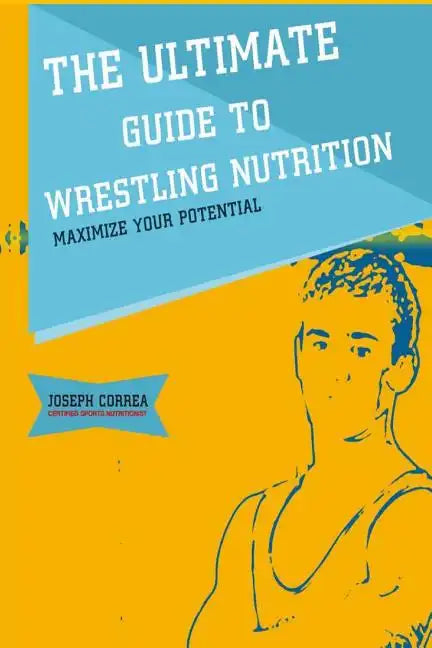 The Ultimate Guide to Wrestling Nutrition: Maximize Your Potential - Paperback