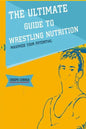 The Ultimate Guide to Wrestling Nutrition: Maximize Your Potential - Paperback