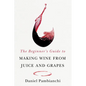 The Beginner's Guide to Making Wine from Juice and Grapes - Paperback