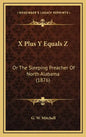 X Plus Y Equals Z: Or The Sleeping Preacher Of North Alabama (1876) - Hardcover