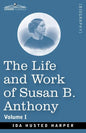 The Life and Work of Susan B. Anthony, Volume I: Including Public Addresses, Her Own Letters and Many From Her Contemporaries, A Story of the Evolutio - Paperback