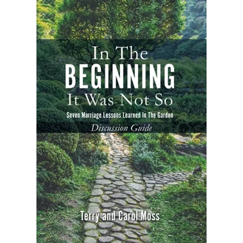 In the Beginning it Was Not So: Discussion Guide: Seven Marriage Lessons Learned in the Garden - Paperback