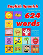 English - Spanish Bilingual First Top 624 Words Educational Activity Book for Kids: Easy vocabulary learning flashcards best for infants babies toddle - Paperback