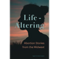 Life-Altering: Abortion Stories from the Midwest - Hardcover