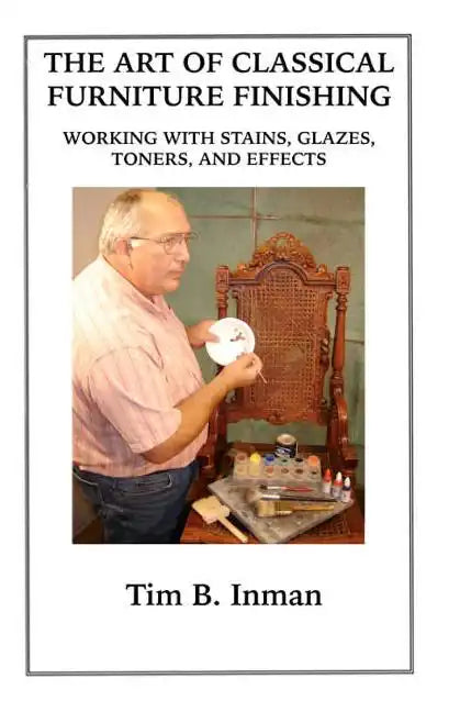 The Art Of Classical Furniture Finishing: Working With Stains, Glazes, Toners And Effects - Paperback