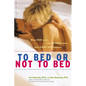 To Bed or Not to Bed: What Men Want, What Women Want, How Great Sex Happens - Hardcover