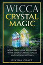 Wicca Crystal Magic: Book Spells for Beginners with Simple Crystal Spells and Wiccan Rituals - Paperback