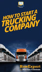 How To Start a Trucking Company: Your Step By Step Guide To Starting a Trucking Company - Hardcover