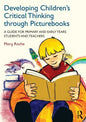 Developing Children's Critical Thinking through Picturebooks: A guide for primary and early years students and teachers - Paperback