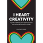 I Heart Creativity: A Guide to Defining Your Creative Purpose and Anchoring Yourself in Change - Paperback