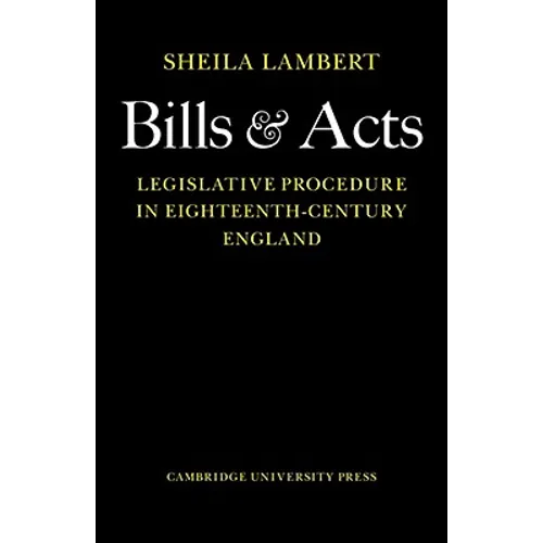 Bills and Acts: Legislative Procedure in Eighteenth-Century England - Paperback