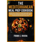 The Mediterranean Meal Prep Cookbook: Discover vitality through the joy of Mediterranean dinning 'feast your way to vitality' invites you to savor del - Paperback