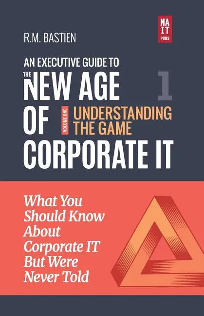 Understanding the Corporate It Strategy Game: What You Should Know But Were Never Told to Drive Corporate Information Technology Paradigm Shift - Paperback