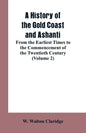 A History of the Gold Coast and Ashanti: From the Earliest Times to the Commencement of the Twentieth Century (Volume 2) - Paperback