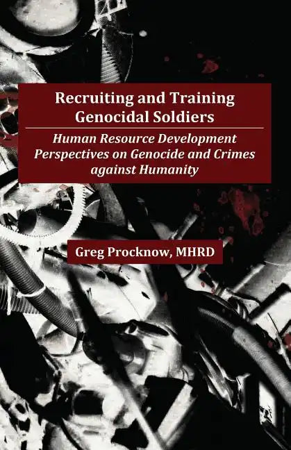 Recruiting and Training Genocidal Soldiers: Human Resource Development Perspectives on Genocide and Crimes Against Humanity - Paperback
