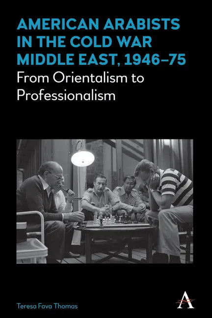 American Arabists in the Cold War Middle East, 1946-75: From Orientalism to Professionalism - Paperback