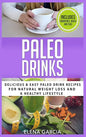 Paleo Drinks: Delicious and Easy Paleo Drink Recipes for Natural Weight Loss and A Healthy Lifestyle - Hardcover