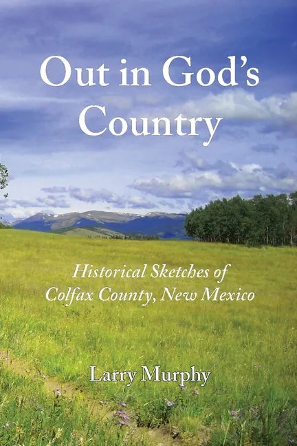 Out in God's Country: Historical Sketches of Colfax County, New Mexico - Paperback