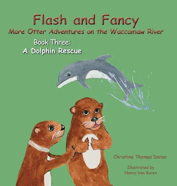 Flash and Fancy More Otter Adventures on the Waccamaw River Book Three: A Dolphin Rescue - Hardcover