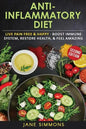 Anti-Inflammatory Diet: Live Pain Free & Happy - Boost Immune System, Restore Health, & Feel Amazing - Paperback
