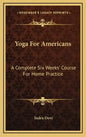 Yoga For Americans: A Complete Six Weeks' Course For Home Practice - Hardcover