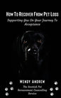 How To Recover From Pet Loss: Supporting You On Your Journey To Acceptance - Paperback