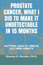 Prostate Cancer, What I Did to Make It Undetectable in 15 Months: Putting Health Above Old Bad Habits - Paperback