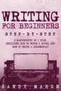 Writing for Beginners: Step-by-Step - 2 Manuscripts in 1 Book - Essential Fiction Writing Skills, Creative Writing and Beginners Writing Tric - Paperback