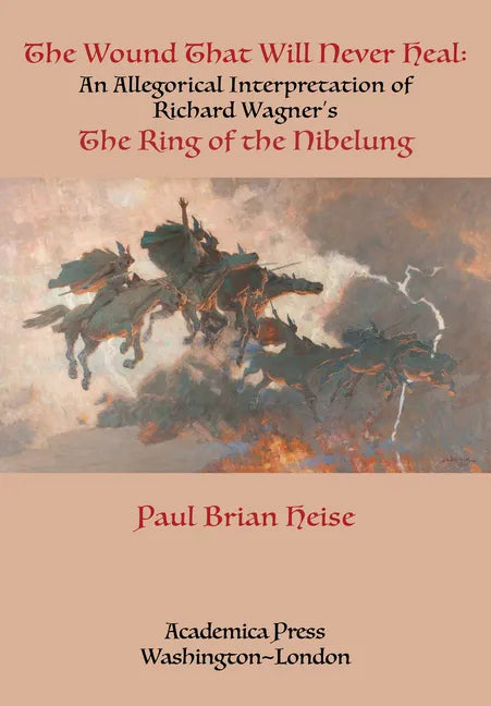 The Wound That Will Never Heal: An Allegorical Interpretation of Richard Wagner's the Ring of the Nibelung - Hardcover