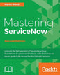 Mastering ServiceNow - Second Edition: Unleash the full potential of ServiceNow from foundations to advanced functions, with this hands-on expert guid - Paperback