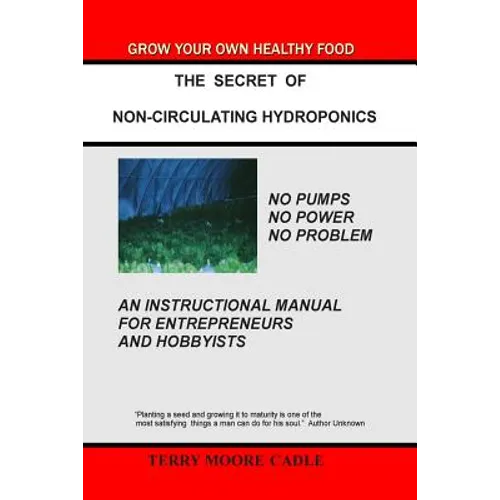 The Secret of Non-Circulating Hydroponics: An Instructional Manual for Entrepreneurs and Hobbyists - Paperback