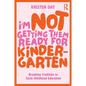 I'm Not Getting Them Ready for Kindergarten: Breaking Tradition in Early Childhood Education - Paperback