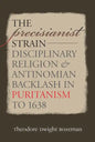 The Precisianist Strain: Disciplinary Religion and Antinomian Backlash in Puritanism to 1638 - Paperback