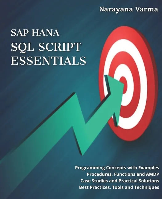 SAP HANA SQL Script Essentials: # Programming Concepts with Examples # Procedures, Functions and AMDP # Case Studies and Practical Solutions # Best Pr - Paperback