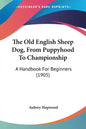 The Old English Sheep Dog, from Puppyhood to Championship: A Handbook for Beginners (1905) - Paperback
