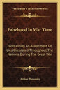 Falsehood In War Time: Containing An Assortment Of Lies Circulated Throughout The Nations During The Great War - Paperback