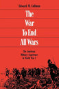 The War to End All Wars: The American Military Experience in World War I - Paperback