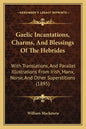 Gaelic Incantations, Charms, And Blessings Of The Hebrides: With Translations, And Parallel Illustrations From Irish, Manx, Norse, And Other Superstit - Paperback