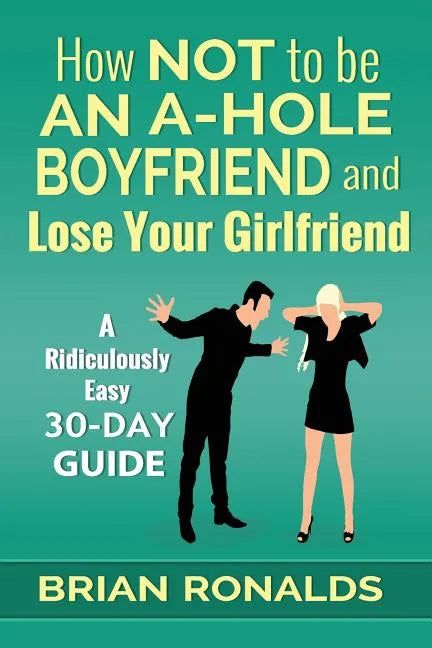 How Not to be an A-Hole Boyfriend and Lose Your Girlfriend - Paperback