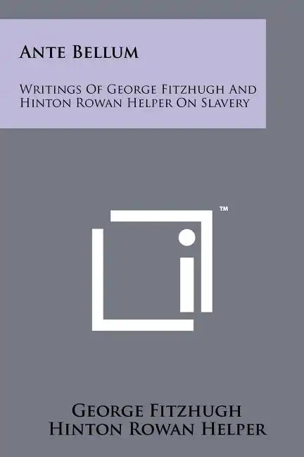 Ante Bellum: Writings Of George Fitzhugh And Hinton Rowan Helper On Slavery - Paperback