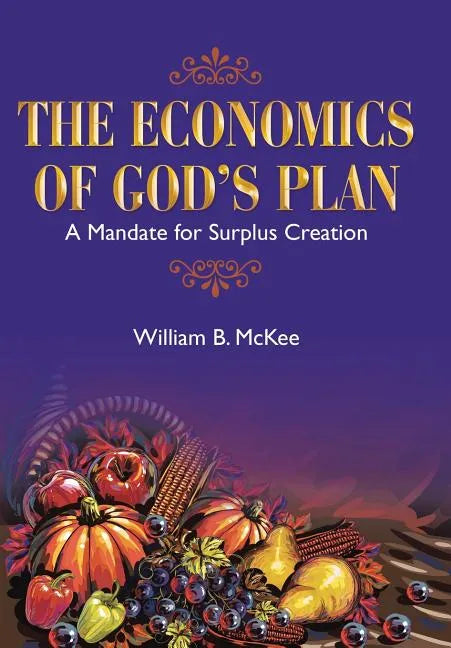 The Economics of God's Plan: A Mandate for Surplus Creation - Hardcover
