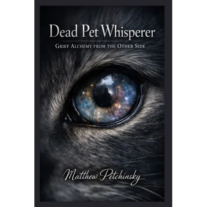 Dead Pet Whisperer: Grief Alchemy from the Other Side - Paperback